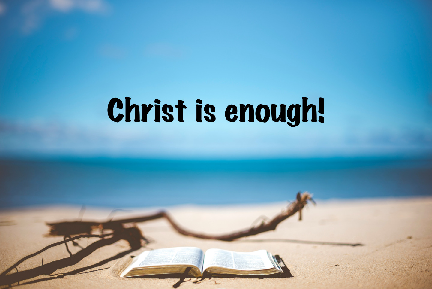 Christ is enough.